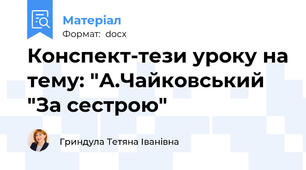 Конспект-тези уроку на тему: "А.Чайковський "За сестрою"