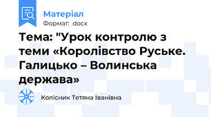 Тема: "Урок контролю з теми «Королівство Руське. Галицько – Волинська держава»