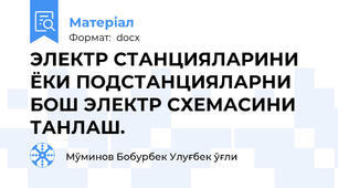 ЭЛЕКТР СТАНЦИЯЛАРИНИ ЁКИ ПОДСТАНЦИЯЛАРНИ БОШ ЭЛЕКТР СХЕМАСИНИ ТАНЛАШ.