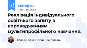 Реалізація індивідуального освітнього запиту з впровадженням мультипрофільного навчання.