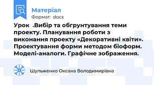 Урок  .Вибір та обгрунтування теми проекту. Планування роботи з виконання проекту «Декоративні квіти». Проектування форми методом біоформ. Моделі-аналоги. Графічне зображення.