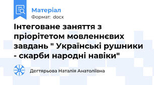 Інтеговане заняття з пріорітетом мовленнєвих завдань " Українські рушники - скарби народні навіки"