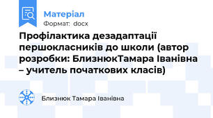 Профілактика дезадаптації першокласників до школи (автор розробки: БлизнюкТамара Іванівна – учитель початкових класів)