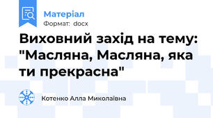 Виховний захід на тему: "Масляна, Масляна, яка ти прекрасна"