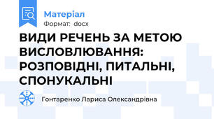 ВИДИ РЕЧЕНЬ ЗА МЕТОЮ ВИСЛОВЛЮВАННЯ: РОЗПОВІДНІ, ПИТАЛЬНІ, СПОНУКАЛЬНІ