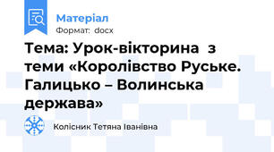 Тема: Урок-вікторина  з теми «Королівство Руське. Галицько – Волинська держава»