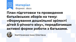 План підготовки та проведення батьківських зборів на тему: «Формування дошкільної зрілості дітей 5-річного віку», передбачивши активні форми роботи з батьками.