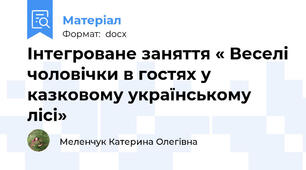 Інтегроване заняття « Веселі чоловічки в гостях у казковому українському лісі»