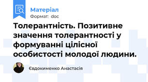 Толерантність. Позитивне значення толерантності у формуванні цілісної особистості молодої людини.