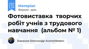 Фотовиставка  творчих робіт учнів з трудового  навчання  (альбом № 1)