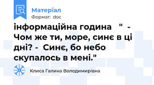 інформаційна година 	"  - Чом же ти, море, синє в ці дні? -  Синє, бо небо скупалось в мені."