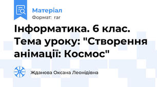 Інформатика. 6 клас. Тема уроку: "Створення анімації: Космос"
