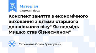 Конспект заняття з економічного виховання з дітьми старшого дошкільного віку" Як ведмідь Мишко став бізнесменом"