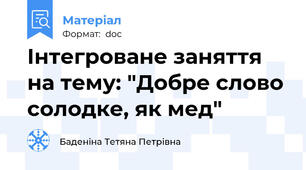 Інтегроване заняття на тему: "Добре слово солодке, як мед"