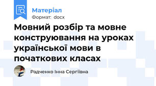 Мовний розбір та мовне конструювання на уроках української мови в початкових класах