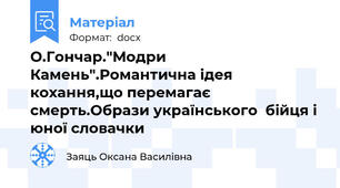О.Гончар."Модри Камень".Романтична ідея кохання,що перемагає смерть.Образи українського  бійця і юної словачки
