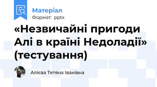 «Незвичайні пригоди Алі в країні Недоладії» (тестування)