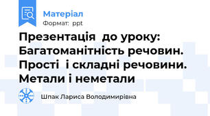 Презентація  до уроку: Багатоманітність речовин. Прості  і складні речовини. Метали і неметали