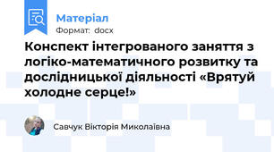 Конспект інтегрованого заняття з логіко-математичного розвитку та дослідницької діяльності «Врятуй холодне серце!»