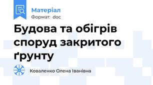 Будова та обігрів споруд закритого ґрунту