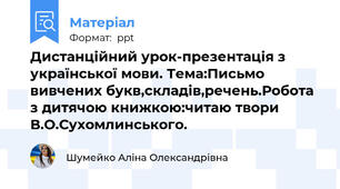 Дистанційний урок-презентація з української мови. Тема:Письмо вивчених букв,складів,речень.Робота з дитячою книжкою:читаю твори В.О.Сухомлинського.