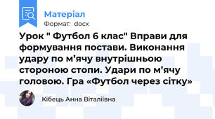 Урок " Футбол 6 клас" Вправи для формування постави. Виконання удару по м’ячу внутрішньою стороною стопи. Удари по м’ячу головою. Гра «Футбол через сітку»