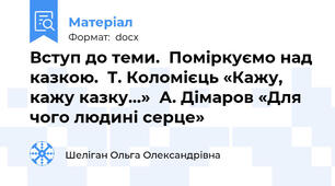 Вступ до теми.  Поміркуємо над казкою.  Т. Коломієць «Кажу, кажу казку…»  А. Дімаров «Для чого людині серце»