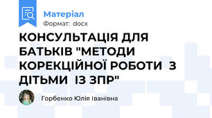 КОНСУЛЬТАЦІЯ ДЛЯ БАТЬКІВ "МЕТОДИ КОРЕКЦІЙНОЇ РОБОТИ  З  ДІТЬМИ  ІЗ ЗПР"