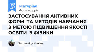 ЗАСТОСУВАННЯ АКТИВНИХ ФОРМ  ТА МЕТОДІВ НАВЧАННЯ  З МЕТОЮ ПІДВИЩЕННЯ ЯКОСТІ ОСВІТИ  З ФІЗИКИ