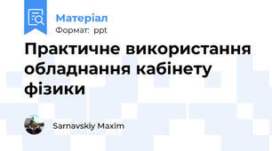 Практичне використання обладнання кабінету фізики