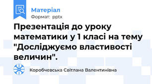 Презентація до уроку математики у 1 класі на тему "Досліджуємо властивості величин".