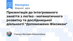 Презентація до інтегрованого заняття з логіко - математичного розвитку та дослідницької діяльності "Допоможемо Фіксикам"