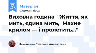 Виховна година  "Життя, як мить, єдина мить,  Махне крилом — і пролетить..."