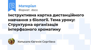 Інструктивна картка дистанційного навчання з біології. Тема уроку: Структурна організація інтерфазного хроматину