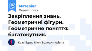 Закріплення знань. Геометричні фігури. Геометричне поняття: багатокутник.