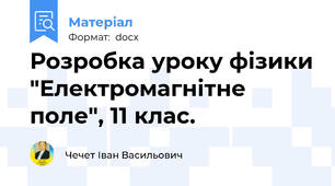 Розробка уроку фізики "Електромагнітне поле", 11 клас.
