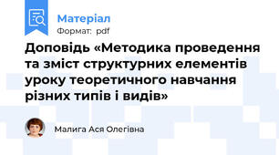 Доповідь «Методика проведення та зміст структурних елементів уроку теоретичного навчання різних типів і видів»