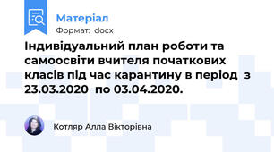 Індивідуальний план роботи та самоосвіти вчителя початкових класів під час карантину в період  з 23.03.2020  по 03.04.2020.