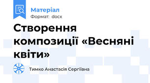 Створення композиції «Весняні квіти»