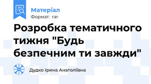 Розробка тематичного тижня "Будь безпечним ти завжди"