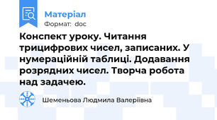Конспект уроку. Читання трицифрових чисел, записаних. У нумераційній таблиці. Додавання розрядних чисел. Творча робота над задачею.