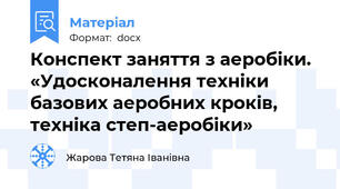 Конспект заняття з аеробіки. «Удосконалення техніки базових аеробних кроків, техніка степ-аеробіки»