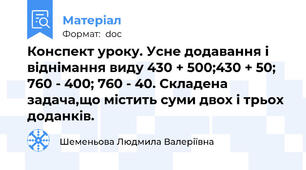 Конспект уроку. Усне додавання і віднімання виду 430 + 500;430 + 50; 760 - 400; 760 - 40. Складена задача,що містить суми двох і трьох доданків.