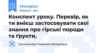 Конспект уроку. Перевір, як ти вмієш застосовувати свої знання про гірські породи та ґрунти,