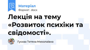 Лекція на тему  «Розвиток психіки та свідомості».