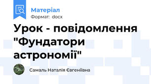 Урок - повідомлення  "Фундатори астрономії"