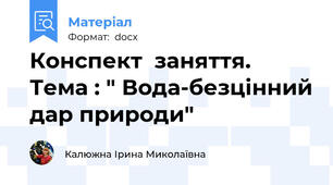 Конспект  заняття. Тема : " Вода-безцінний дар природи"