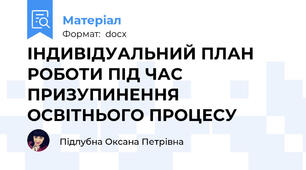ІНДИВІДУАЛЬНИЙ ПЛАН РОБОТИ ПІД ЧАС ПРИЗУПИНЕННЯ ОСВІТНЬОГО ПРОЦЕСУ