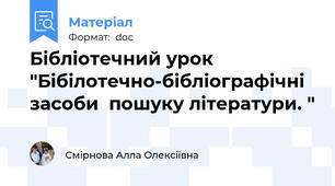 Бібліотечний урок "Бібілотечно-бібліографічні  засоби  пошуку літератури. "