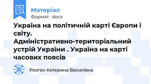 Україна на політичній карті Європи і світу. Адміністративно-територіальний устрій України . Україна на карті часових поясів